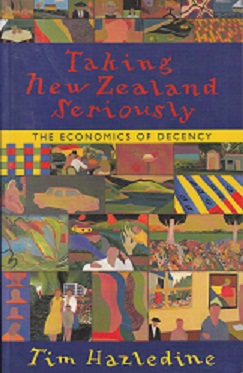 Secondhand Used Book - TAKING NEW ZEALAND SERIOUSLY: THE ECONOMICS OF DECENCY by Tim Hazledine